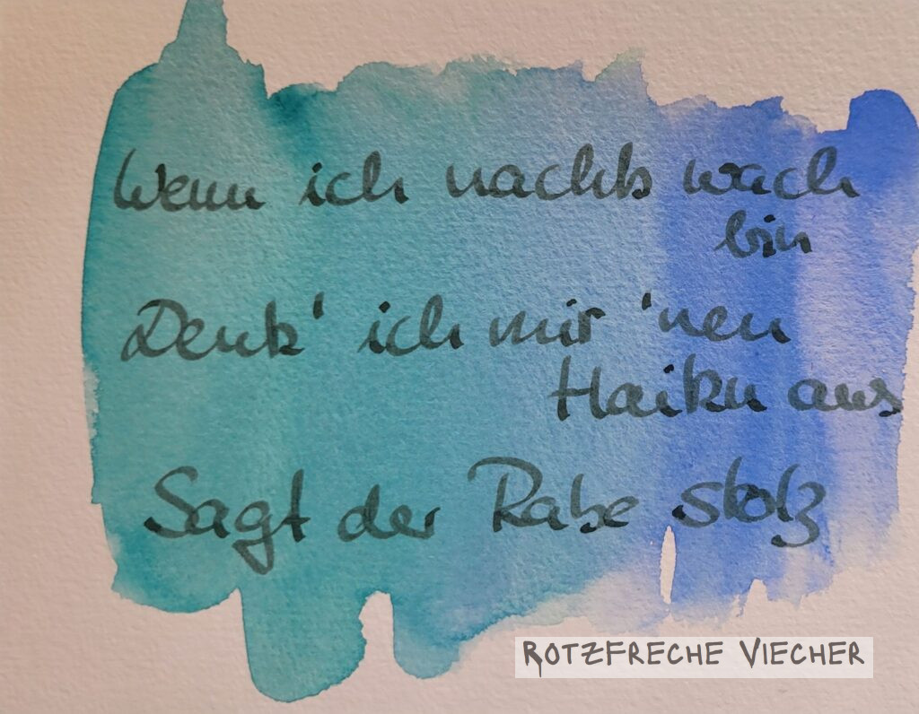 WEnn ich nachts wah bin
Denk ich mir nen Haiu aus
Sagt der Rabe stolz